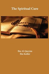 The Spiritual Cure - Ibn Kathir ; Ibn Al-Qayyim - 9781643544212