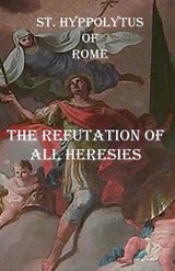 The Refutation of All Heresies - St. Hippolytus of Rome - 9781643733654