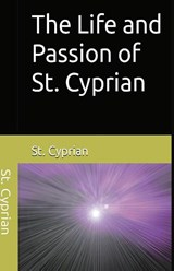 The Life and Passion of St. Cyprian - Cyprian - 9781643733821