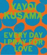 Yayoi Kusama: Every Day I Pray for Love - Yayoi Kusama - 9781644230459