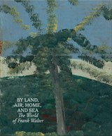 By Land, Air, Home, and Sea: The World of Frank Walter - Barbara Paca - 9781644231012