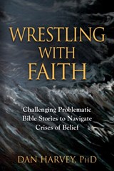 Wrestling with Faith - DAN,  PhD Harvey - 9781644389010