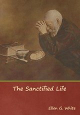 The Sanctified Life - Ellen G White - 9781644391228