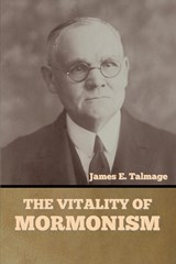 The Vitality of Mormonism - James E. Talmage - 9781644395271