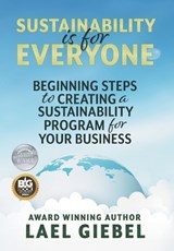 Sustainability is for Everyone: Beginning Steps to Creating a Sustainability Program for Your Business - Lael Giebel - 9781644507315