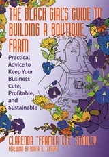 The Black Girl’s Guide to Building a Boutique Farm - Cee Stanley - 9781645023548
