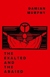 The Exalted and the Abased - Damian Murphy - 9781645250821
