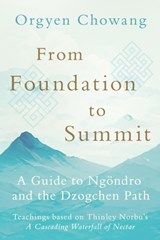 From Foundation to Summit - Orgyen Chowang ; Dzongsar Jamyang Khyentse - 9781645471820