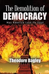 The Demolition of Democracy - BAGLEY,  Ted - 9781645506256