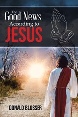 The Good News According to Jesus - Donald Blosser - 9781645509769