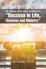 50 Things That Will Guarantee "Success In Life, Business and Ministry" - Bonnie Etta - 9781645521723