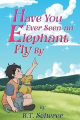 Have You Ever Seen an Elephant Fly By - B T Scherer - 9781645522782