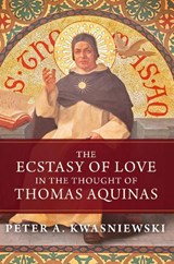 The Ecstasy of Love in the Thought of Thomas Aquinas - Peter A. Kwasniewski - 9781645851042