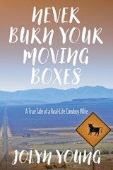 Never Burn Your Moving Boxes: A True Tale of a Real-Life Cowboy Wife - Jolyn Young - 9781646011766