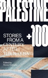 PALESTINE +100 - Basma Ghalayini&& Talal Abu Shawish, Anwar Hamed, Tasnim Abutabikh, Selma Dabbagh, Emad El-Din Aysha, Samir El-Youssef, Saleem Haddad, Majd Kayyal, Mazen Maarouf, Abdalmuti Maqboul, Ahmed Masoud & Rawan Yaghi - 9781646051403