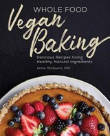 Whole Food Vegan Baking: Delicious Recipes Using Healthy, Natural Ingredients - MARKOWITZ,  Annie - 9781646112395
