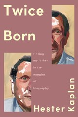 Twice Born: Finding My Father in the Margins of Biography - Hester Kaplan - 9781646223596