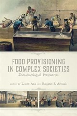 Food Provisioning in Complex Societies - Levent Atici ; Benjamin S. Arbuckle - 9781646420988