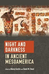 Night and Darkness in Ancient Mesoamerica - Nancy Gonlin ; David Millard Reed - 9781646421008