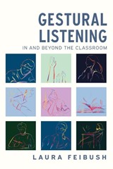 Gestural Listening In and Beyond the Classroom - Laura Feibush - 9781646428175