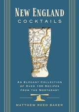 New England Cocktails: An Elegant Collection of Over 100 Recipes from the Northeast - Matthew Reed Baker - 9781646434596