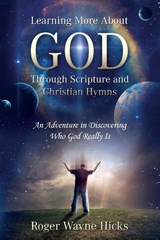 Learning More About God Through Scripture and Christian Hymns - Roger Wayne Hicks - 9781646450343