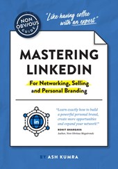 The Non-Obvious Guide to Mastering LinkedIn (For Networking, Selling and Personal Branding)