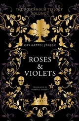 The Rosenholm Trilogy Volume 1: Roses & Violets - Gry Kappel Jensen - 9781646906123