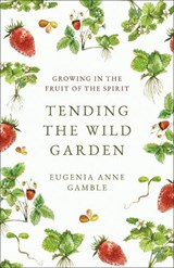 Tending the Wild Garden - Eugenia Anne Gamble - 9781646983865