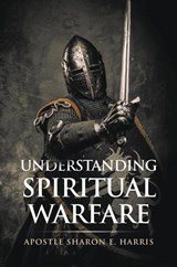 Understanding Spiritual Warfare - Apostle Sharon E Harris - 9781647015671