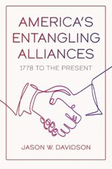 America's Entangling Alliances - Jason W. Davidson - 9781647120290