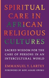 Spiritual Care in African Religious Cultures - Emmanuel Y. Lartey - 9781647126919