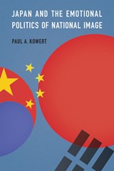 Japan and the Emotional Politics of National Image - Paul A. Kowert - 9781647126971