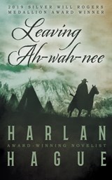 Leaving Ah-wah-nee - Harlan Hague - 9781647347352