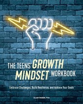 The Teens' Growth Mindset Workbook: Embrace Challenges, Build Resilience, and Achieve Your Goals