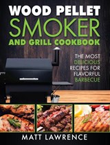 Wood Pellet Smoker and Grill Cookbook - Matt Lawrence - 9781647485368