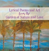 Lyrical Poems and Art from the Garden of Nature and Love Volume 4 - NANASSY,  Estera - 9781647490867