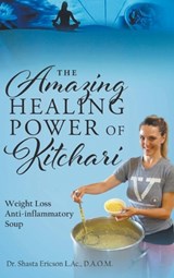 The Amazing Healing Power of Kitchari - Dr D a O M Shasta Ericson L Ac - 9781647491291