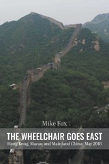 THE WHEELCHAIR GOES EAST Hong Kong, Macau and Mainland China - FOX,  Mike - 9781647491307