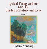 Lyrical Poems and Art from the Garden of Nature and Love Volume 1 - NANASSY,  Estera - 9781647491550