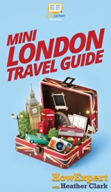 Mini London Travel Guide - Howexpert ; Heather Clark - 9781647580681