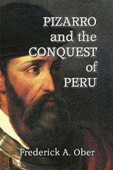 Pizarro and the Conquest of Peru - Frederick A Ober - 9781647644345