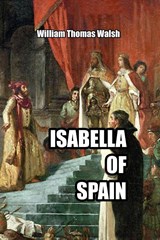 Isabella of Spain - William Thomas Walsh - 9781647644994