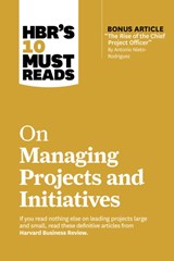 HBR's 10 Must Reads on Managing Projects and Initiatives - Harvard Business Review ; Antonio Nieto-Rodriguez ; Michael D. Watkins ; Jeff Sutherland ; Rita McGrath - 9781647826956