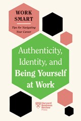 Authenticity, Identity, and Being Yourself at Work (HBR Work Smart Series) - HARVARD BUSINESS REVIEW ; DAVID,  Susan ; Lavarry, Talisa ; Zheng, Lily - 9781647827045