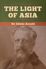 The Light of Asia - Sir Edwin Arnold - 9781647990930