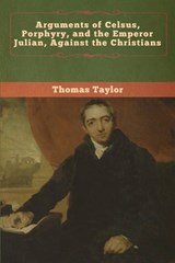 Arguments of Celsus, Porphyry, and the Emperor Julian, Against the Christians - Thomas Taylor - 9781647991494