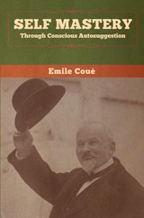 Self Mastery Through Conscious Autosuggestion - Emile Coue - 9781647991746