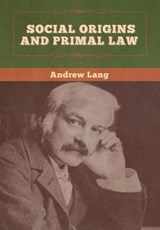 Social Origins and Primal Law - Andrew Lang ; J J Atkinson - 9781647996468