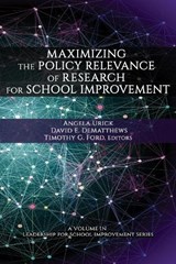 Maximizing the Policy Relevance of Research for School Improvement - Angela M. Urick ; David E. DeMatthews ; Timothy G. Ford - 9781648022470